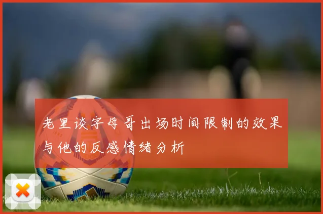 老里谈字母哥出场时间限制的效果与他的反感情绪分析
