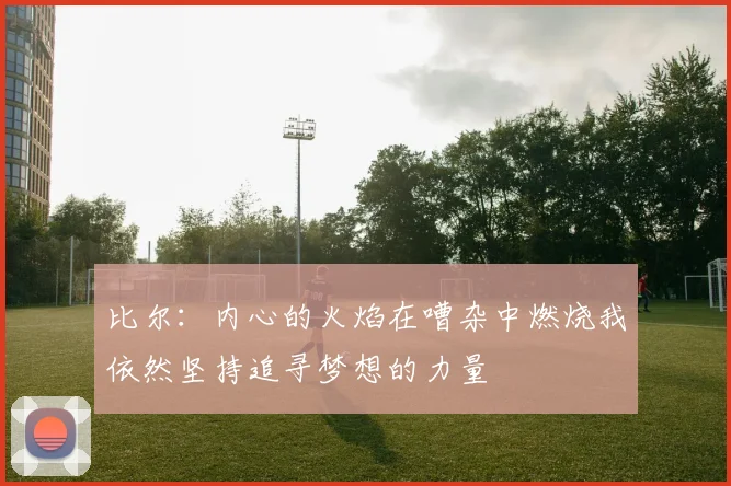 比尔：内心的火焰在嘈杂中燃烧我依然坚持追寻梦想的力量