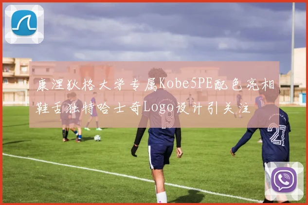 康涅狄格大学专属Kobe5PE配色亮相鞋舌独特哈士奇Logo设计引关注