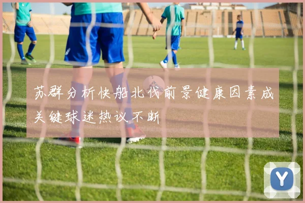 苏群分析快船北伐前景健康因素成关键球迷热议不断